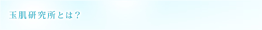 玉肌研究所とは？