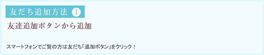 友達追加方法1 友達追加ボタンから追加 スマートフォンでご覧の方は友だち「追加ボタン」をクリック！